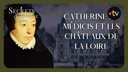 Catherine de Médicis et les intrigues des châteaux de la Loire - Secrets d'histoire
