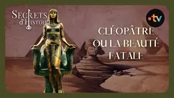 Cléopâtre ou la beauté fatale - Secrets d'histoire