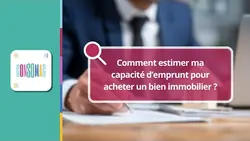 Comment estimer ma capacité d’emprunt pour acheter un bien immobilier ?