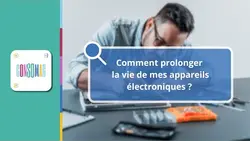 Comment prolonger la vie de mes appareils électroniques ?
