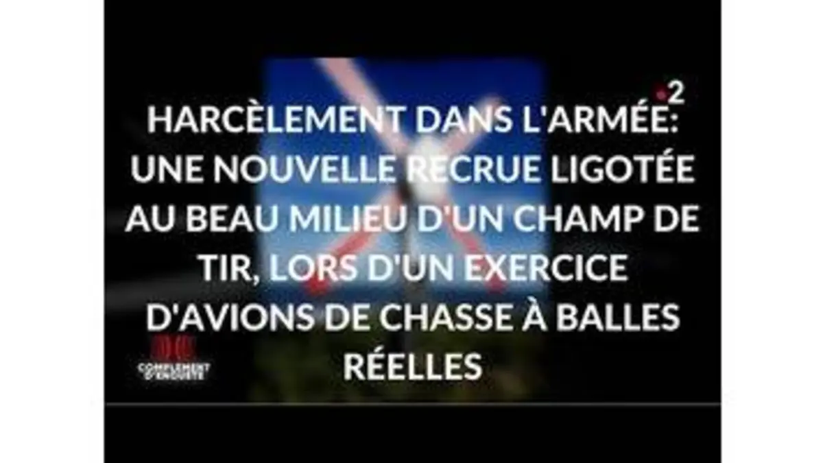 replay de Complément d'enquête. Harcèlement dans l’armée : des militaires brisent le silence / Extrait 1