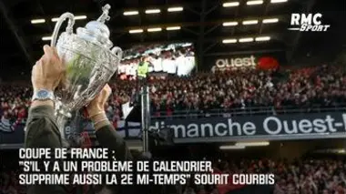 Coupe de France: "S'il y a un problème de calendrier, supprime aussi la 2e mi-temps" sourit Courbis