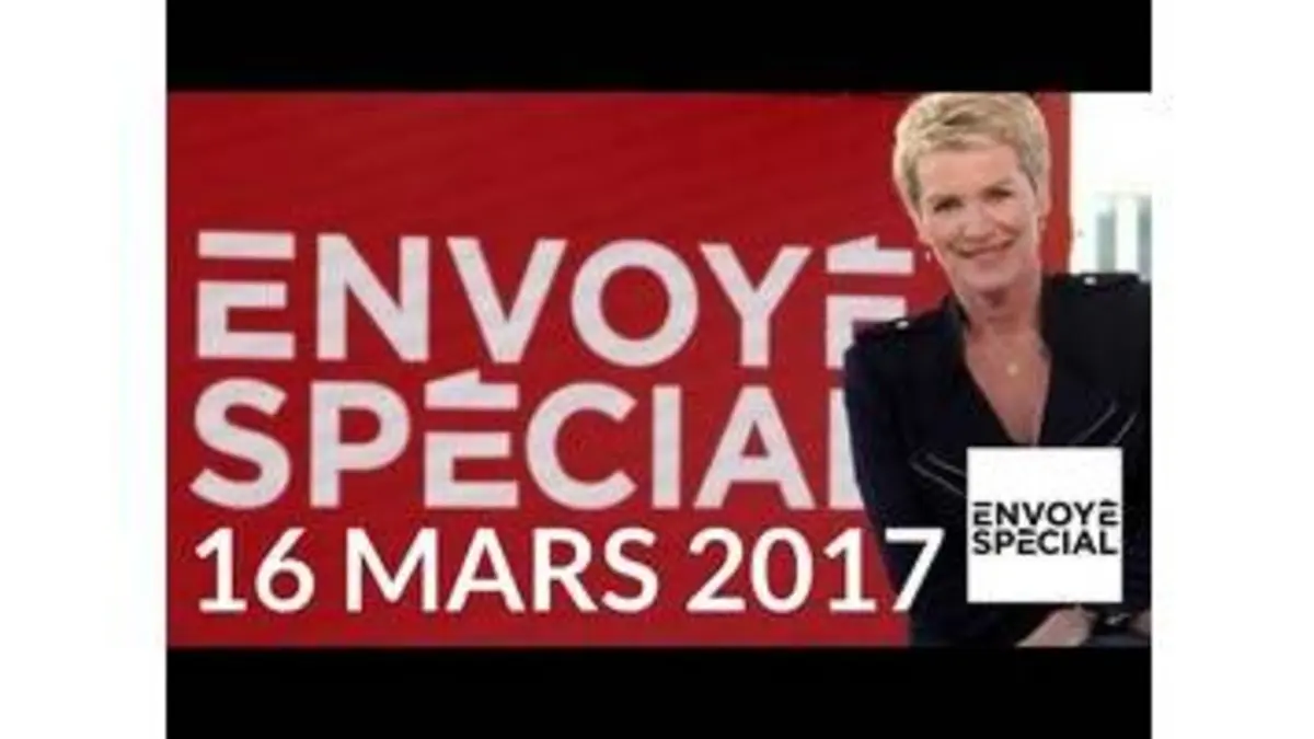 replay de Envoyé spécial – Sommaire – 16 mars 2017 (France 2)