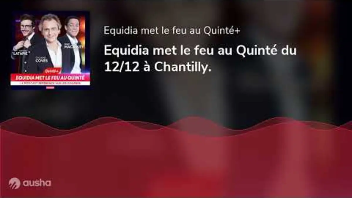replay de Equidia met le feu au Quinté du 12/12 à Chantilly.