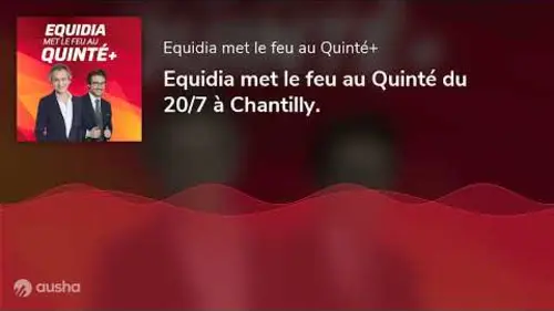 replay de Equidia met le feu au Quinté du 20/7 à Chantilly.