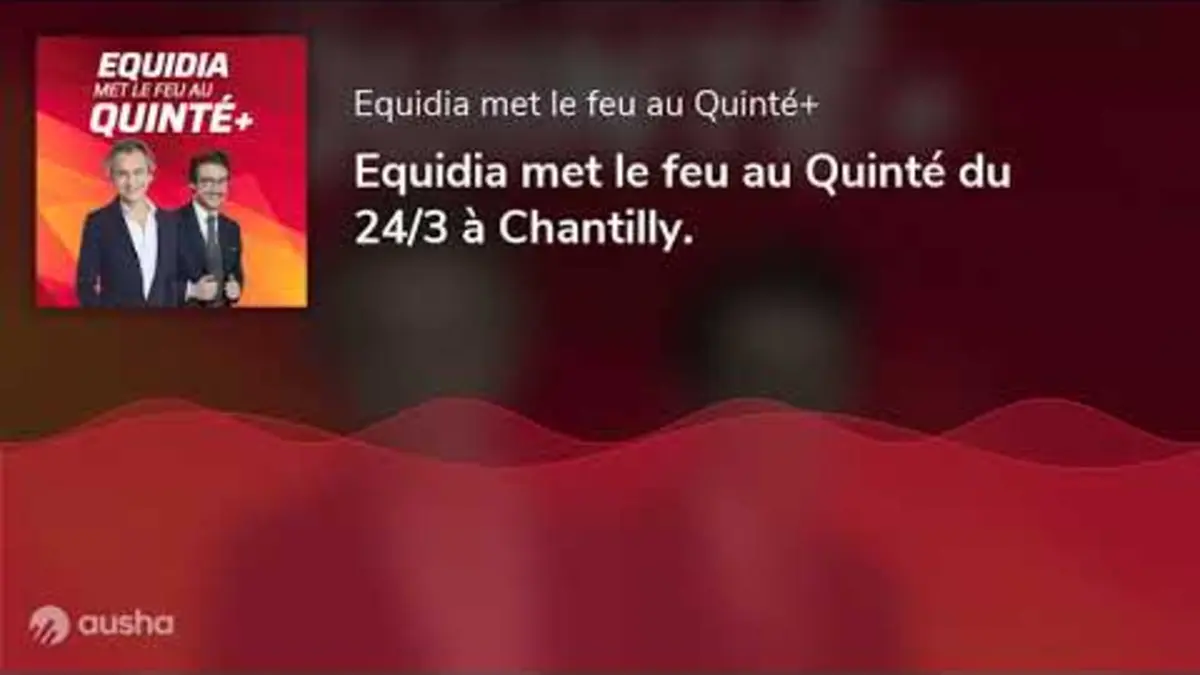 replay de Equidia met le feu au Quinté du 24/3 à Chantilly.