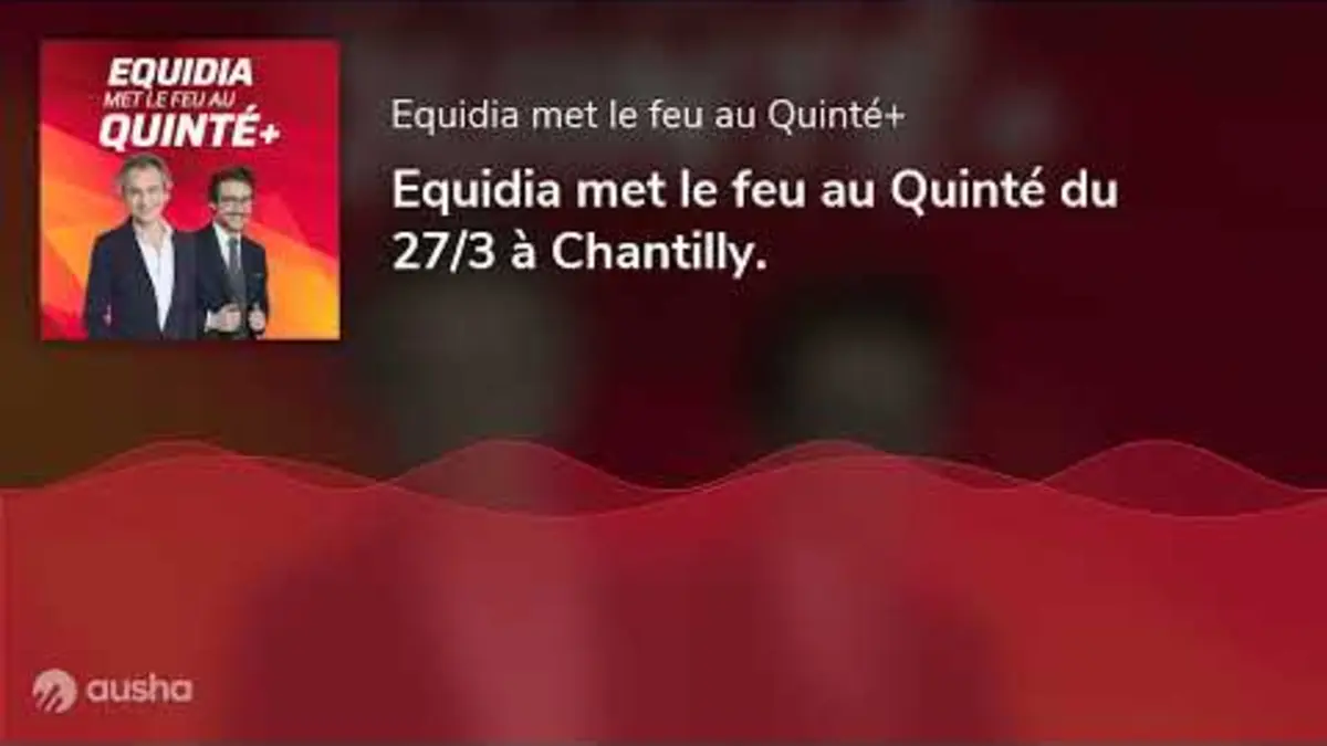 replay de Equidia met le feu au Quinté du 27/3 à Chantilly.