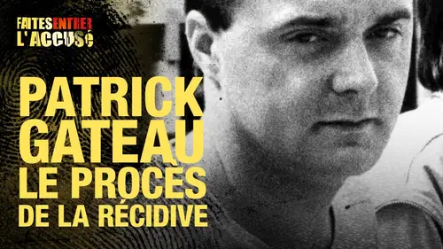 replay de Faites Entrer l'Accusé : Patrick Gateau, le procès de la récidive