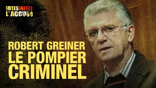 replay de Faites Entrer l'Accusé : Robert Greiner, le pompier criminel