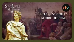 Jules César ou la gloire de Rome - Secrets d'Histoire