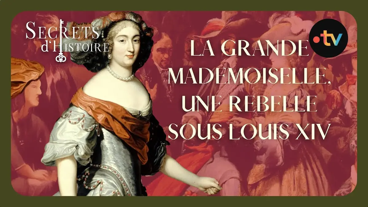 replay de La Grande Mademoiselle, une rebelle sous Louis XIV - Secrets d'histoire