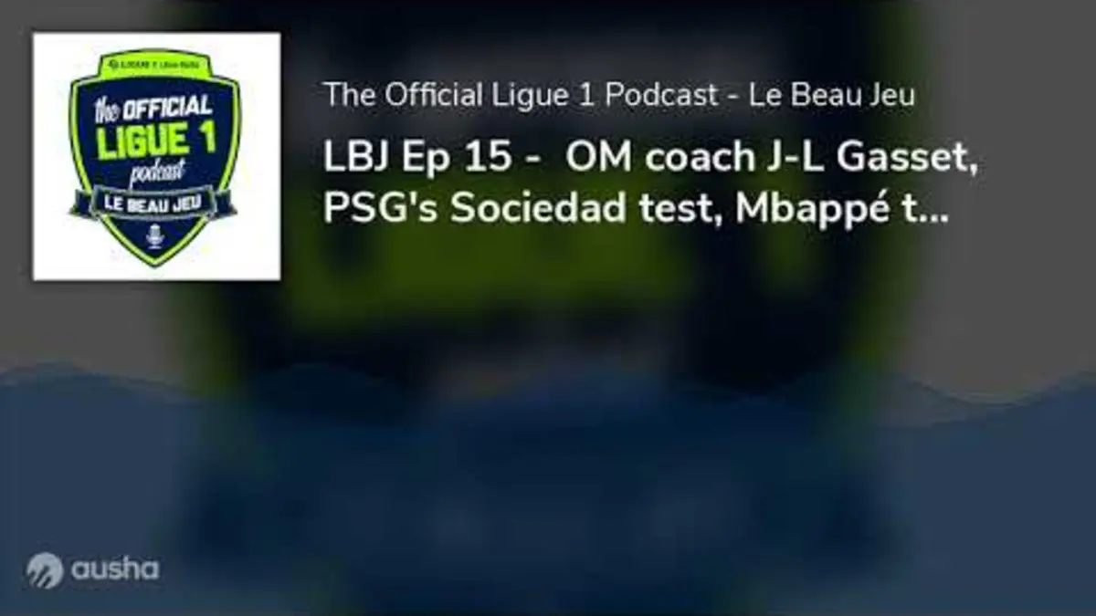 replay de LBJ Ep 15 - OM coach J-L Gasset, PSG's Sociedad test, Mbappé talk with Ben Jacobs and Reims' Ma...