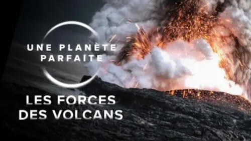 Une planète parfaite Les forces des volcans