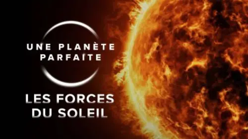 Une planète parfaite Les forces du soleil