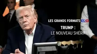 Les grands formats LCI - Trump, le nouveau shérif