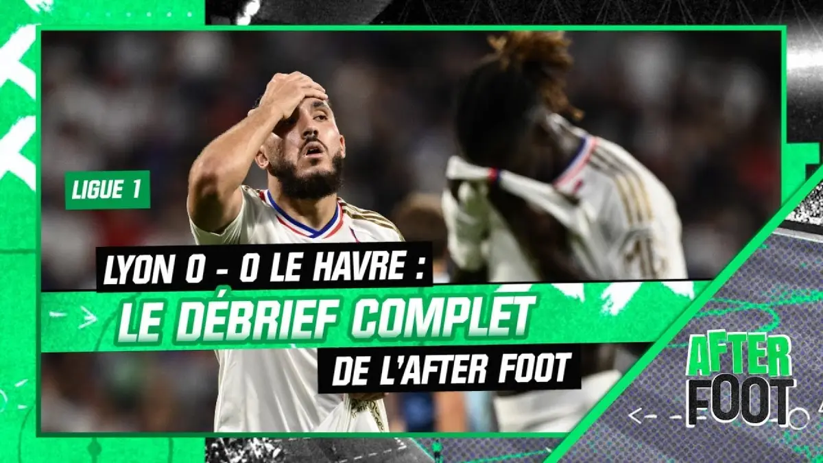replay de Lyon 0-0 Le Havre : le débrief complet de l'After foot