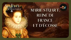 Marie Stuart : reine de France et d'Ecosse - Secrets d'histoire