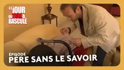 Père sans le savoir - Le jour où tout a basculé