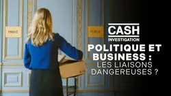 Politique et business : les liaisons dangereuses ? - Cash investigation