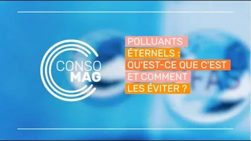 replay de POLLUANTS ETERNELS – QU'EST-CE QUE C'EST ET COMMENT LES EVITER ? #Consomag