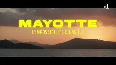 Présentation : Mayotte, l'impossibilité d'une île