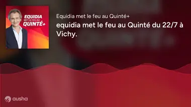 PRONOSTICS EQUIDIA MET LE FEU AU QUINTÉ DU 23 JUILLET À VICHY