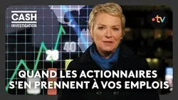 Quand les actionnaires s'en prennent à vos emplois - Cash investigation