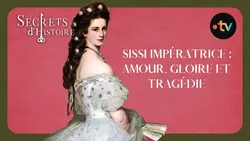 Sissi Impératrice : amour, gloire et tragédie - Secrets d'histoire