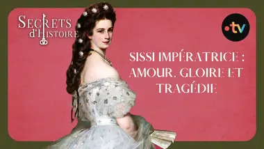Sissi Impératrice : amour, gloire et tragédie - Secrets d'histoire
