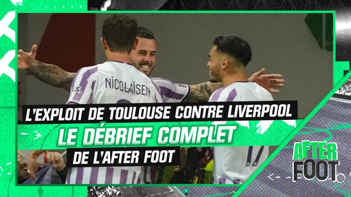replay de Toulouse 3-2 Liverpool : Le débrief complet de l'After Foot