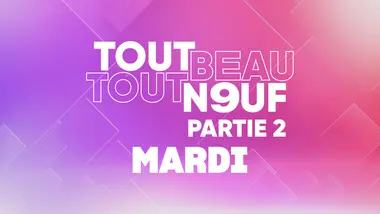 Tout Beau, Tout N9uf : 07/07/2026 - Partie 2/3