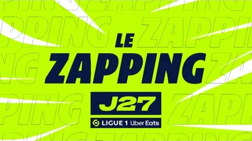 replay de Zapping de la 27ème journée - Ligue 1 Uber Eats / 2023-2024