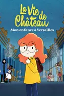 Affiche La vie de château, mon enfance à Versailles