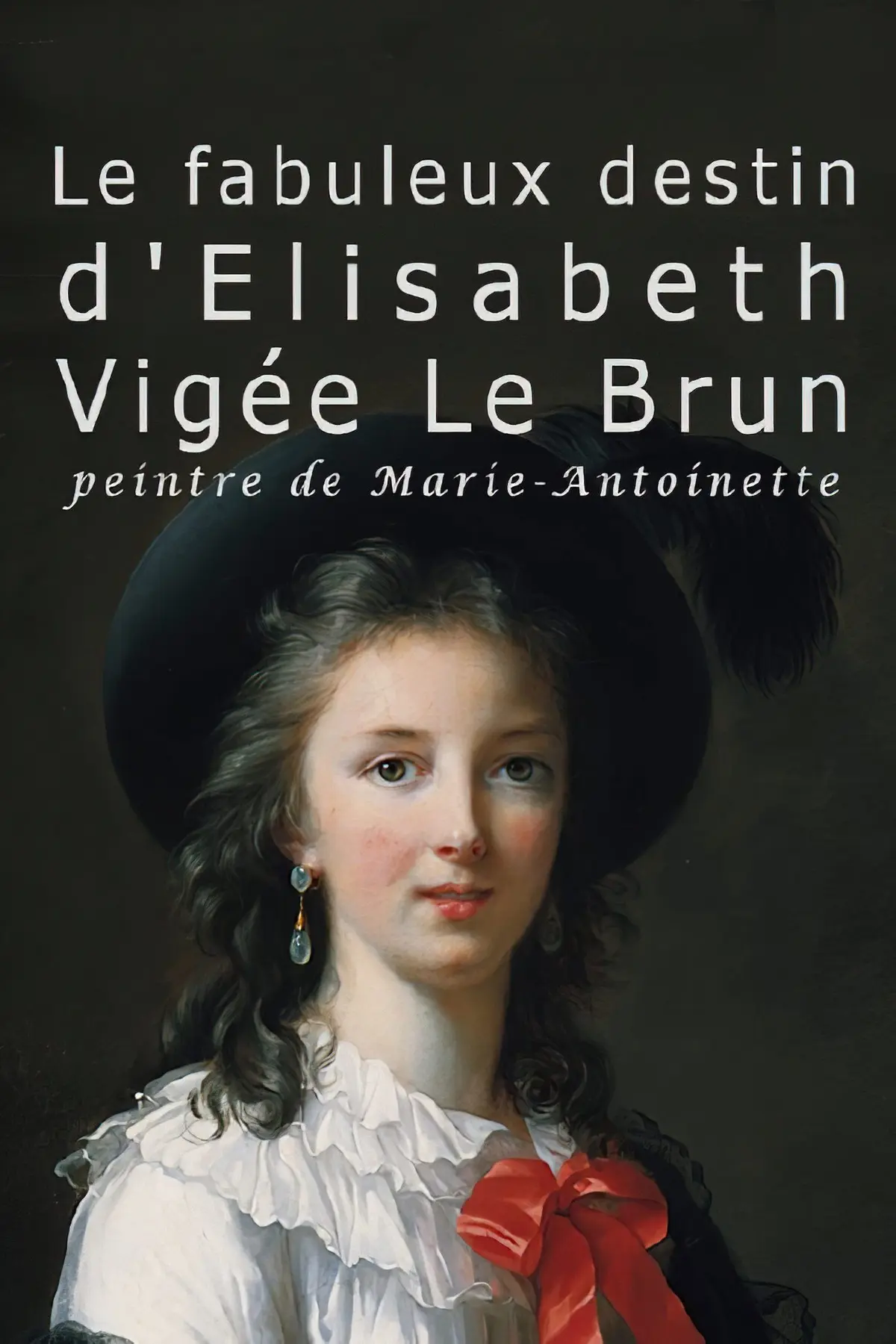 Le Fabuleux destin d'Élisabeth Vigée Le Brun, peintre de Marie-Antoinette