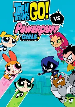 Teen Titans Go! vs Powerpuff Girls