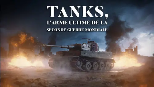 Tanks : l'arme ultime de la Seconde Guerre mondiale