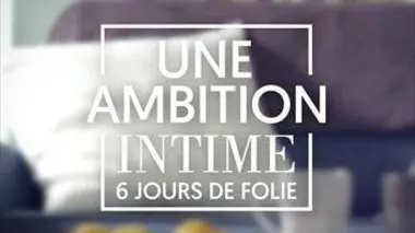 Une ambition intime 6 jours de folie