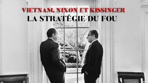 Vietnam, Nixon & Kissinger : la stratégie du fou