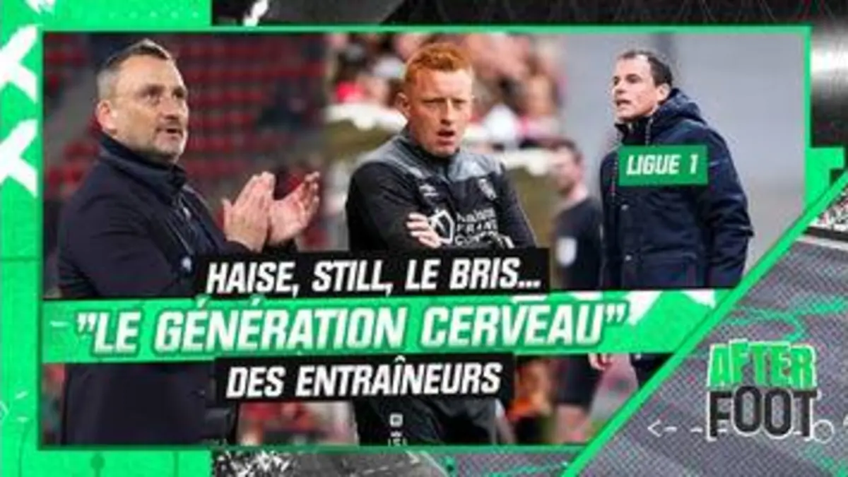 replay de Haise, Still, Le Bris... "le génération cerveau" des entraîneurs (After Foot)
